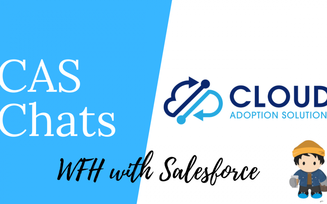 Working from Home is Better with Salesforce: CAS Chats Video