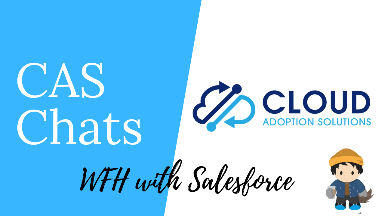 Working from Home is Better with Salesforce: CAS Chats Video