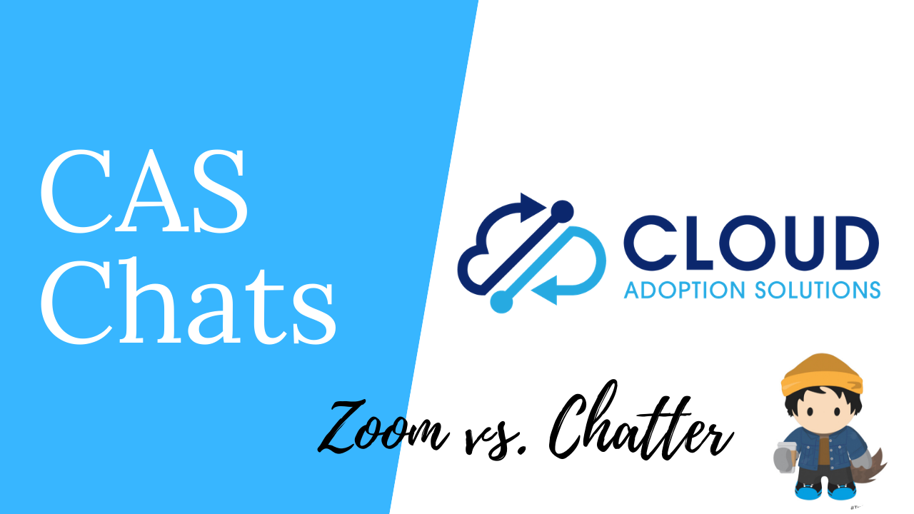 Andrew Acts on Zoom vs Chatter: CAS Chats Video