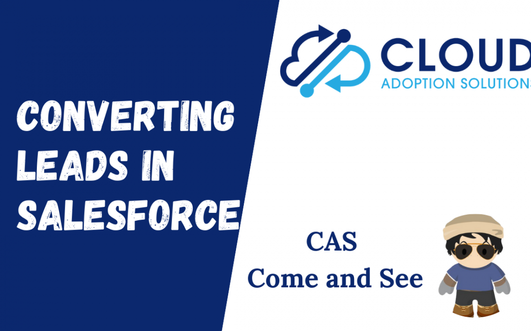 Converting Leads in Salesforce: CAS Come and See Video