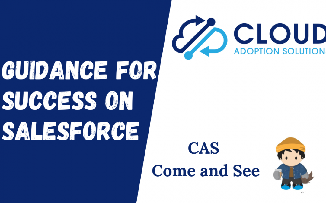Guidance for Success on Salesforce: CAS Come and See Video